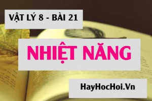 Nhiệt năng là gì? Nhiệt lượng là gì? Cách làm thay đổi nhiệt năng - Vật lý 8 bài 21